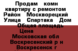 Продам 1-комн. квартиру с ремонтом › Район ­ Москворецкий › Улица ­ Спартака › Дом ­ 30 › Общая площадь ­ 36 › Цена ­ 1 490 000 - Московская обл., Воскресенский р-н, Воскресенск г. Недвижимость » Квартиры продажа   